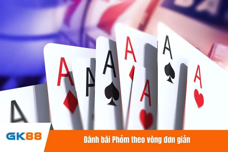 Đánh bài Phỏm theo vòng đơn giản