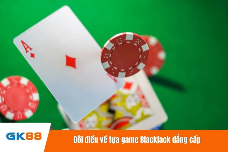 Đôi điều về tựa game Blackjack đẳng cấp