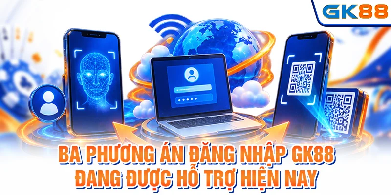 Ba phương án đăng nhập GK88 đang được hỗ trợ hiện nay