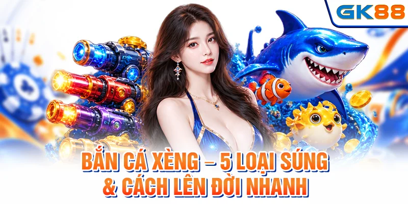 Bắn Cá Xèng - 5 Loại Súng & Cách Lên Đời Nhanh