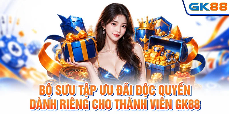 Bộ sưu tập ưu đãi độc quyền dành riêng cho thành viên GK88