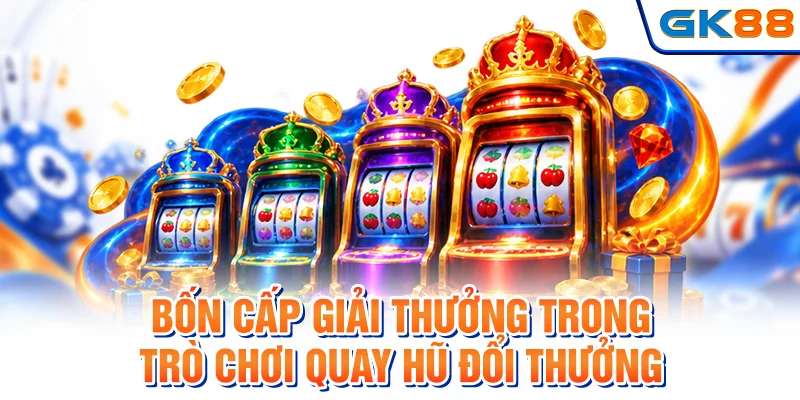 4 cấp giải thưởng trong trò chơi quay hũ đổi thưởng