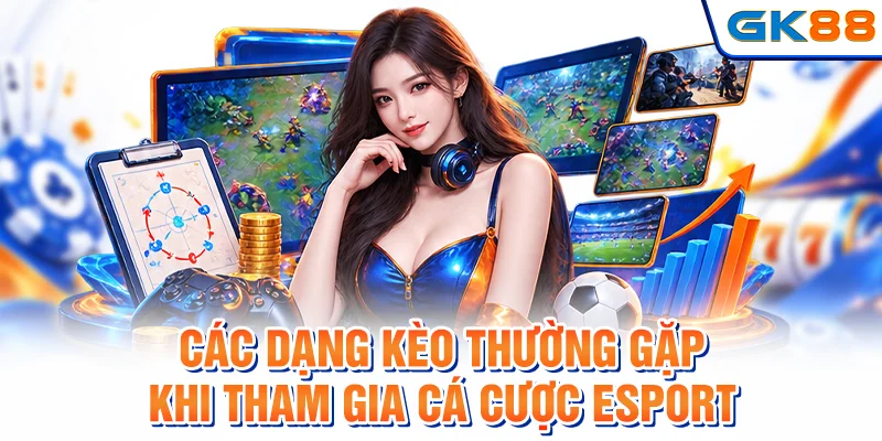 Các dạng kèo thường gặp khi tham gia cá cược esport
