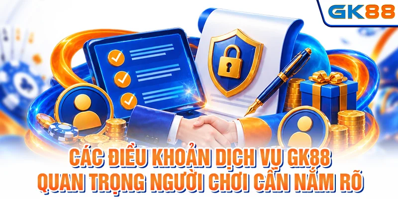 Các điều khoản dịch vụ GK88 quan trọng người chơi cần nắm rõ