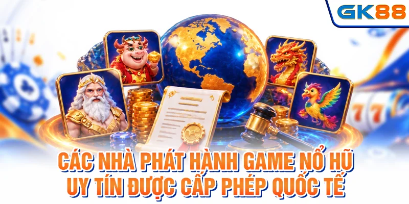 Các nhà phát hành game nổ hũ uy tín được cấp phép quốc tế