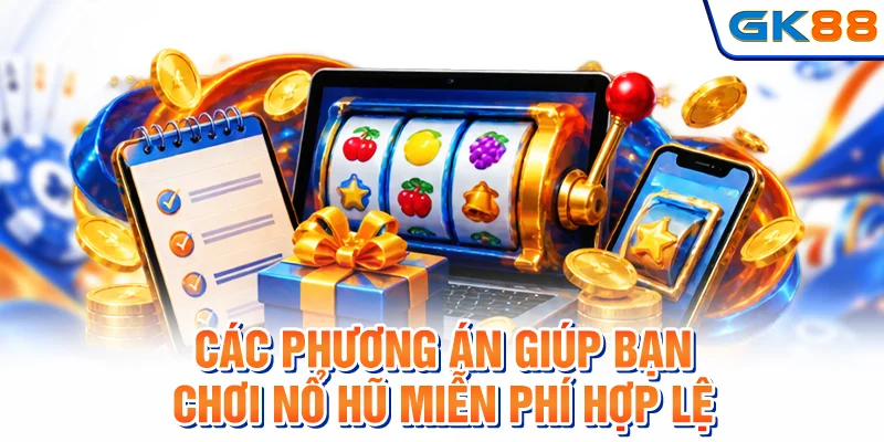 Các phương án giúp bạn chơi nổ hũ miễn phí hợp lệ