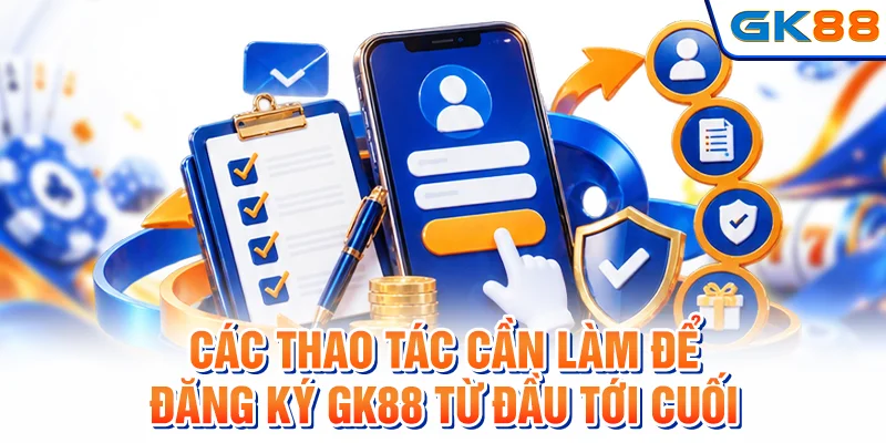 Các thao tác cần làm để đăng ký GK88 từ đầu tới cuối