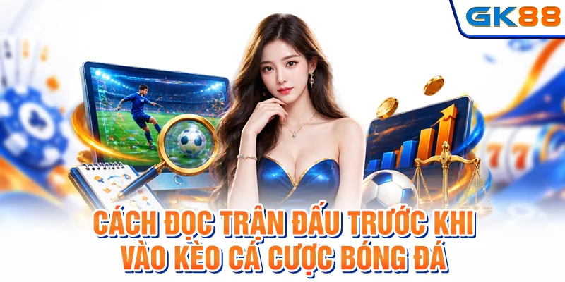 Cách đọc trận đấu trước khi vào kèo cá cược bóng đá