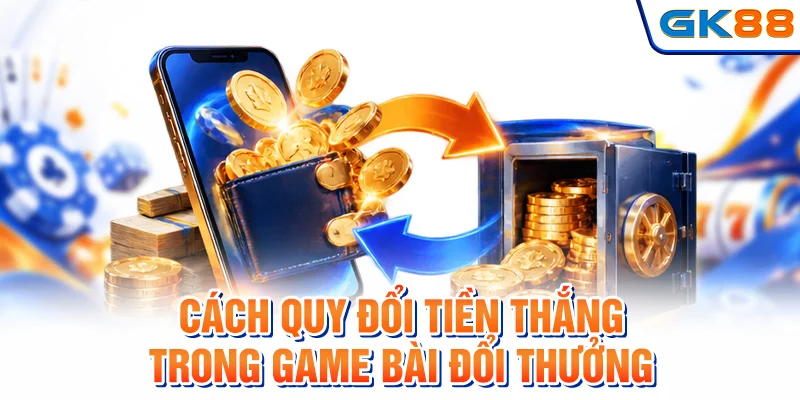 Cách quy đổi tiền thắng trong game bài đổi thưởng