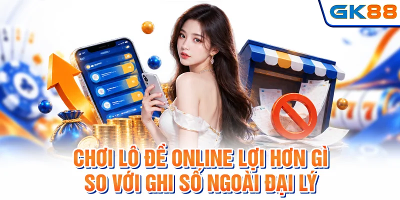 Chơi lô đề online lợi hơn gì so với ghi số ngoài đại lý