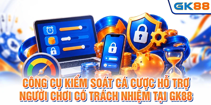 Công cụ kiểm soát cá cược hỗ trợ người chơi có trách nhiệm tại GK88
