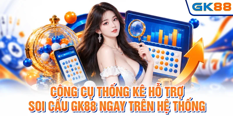 Tiện ích thống kê giúp soi cầu GK88 trên hệ thống