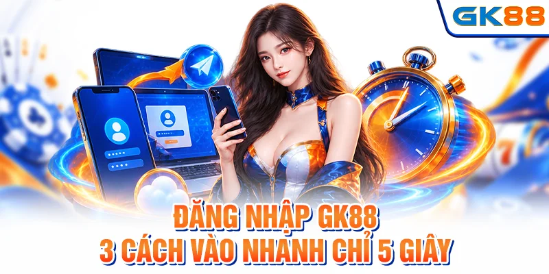 Đăng Nhập GK88 - 3 Cách Vào Nhanh Chỉ 5 Giây
