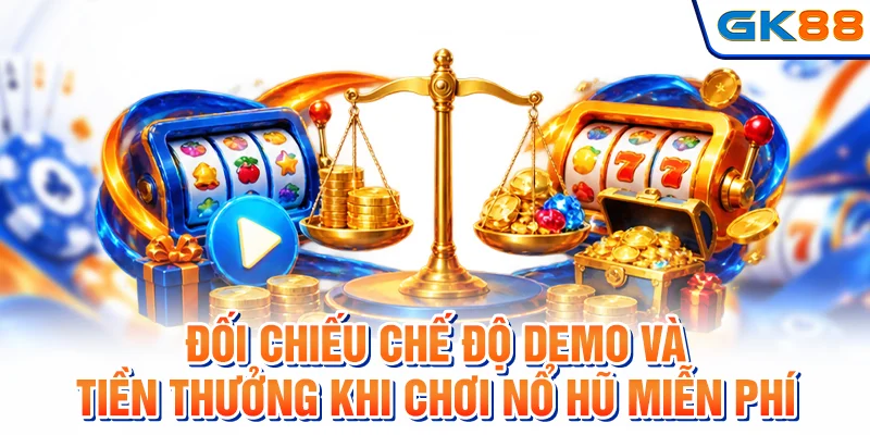 Đối chiếu chế độ demo và tiền thưởng khi chơi nổ hũ miễn phí