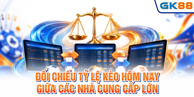 Đối chiếu tỷ lệ kèo hôm nay giữa các nhà cung cấp lớn