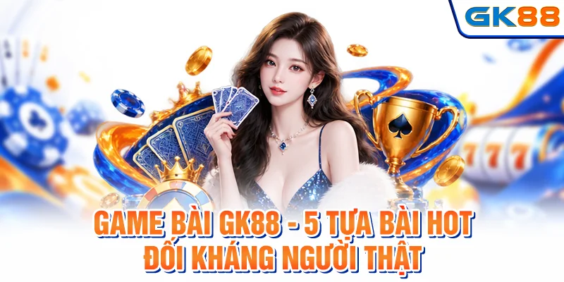 5 tựa game bài đổi thưởng được chơi nhiều nhất hiện nay