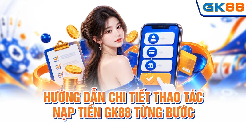 Quy trình thao tác nạp tiền GK88 từ A đến Z