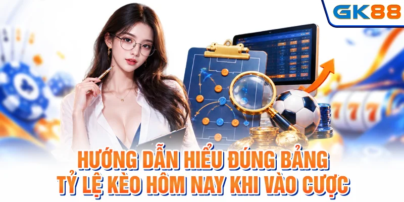 Hướng dẫn hiểu đúng bảng tỷ lệ kèo hôm nay khi vào cược