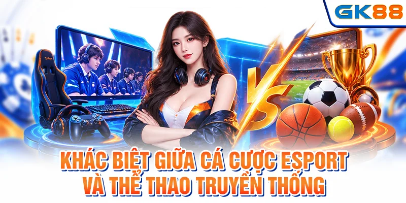 Khác biệt giữa cá cược esport và thể thao truyền thống