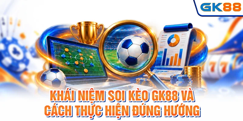 Khái niệm soi kèo GK88 và cách thực hiện đúng hướng