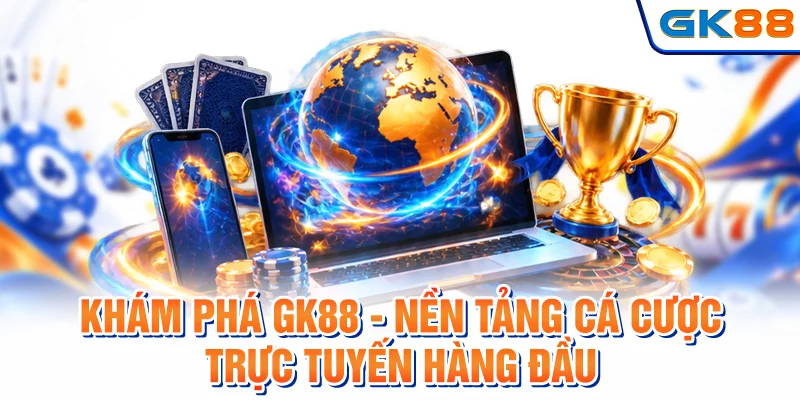 Khám phá GK88 - nền tảng cá cược trực tuyến hàng đầu