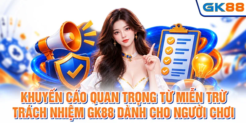 Khuyến cáo quan trọng từ miễn trừ trách nhiệm GK88 dành cho người chơi