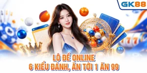 Lô Đề Online - 6 Kiểu Đánh, Ăn Tới 1 Ăn 99