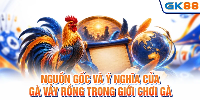 Nguồn gốc và ý nghĩa của gà vảy rồng trong giới chơi gà