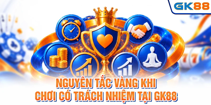 Nguyên tắc vàng khi chơi có trách nhiệm tại GK88
