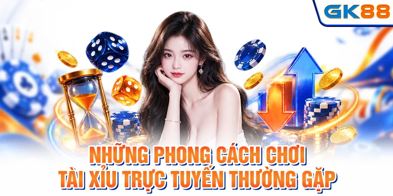 Những phong cách chơi tài xỉu trực tuyến thường gặp