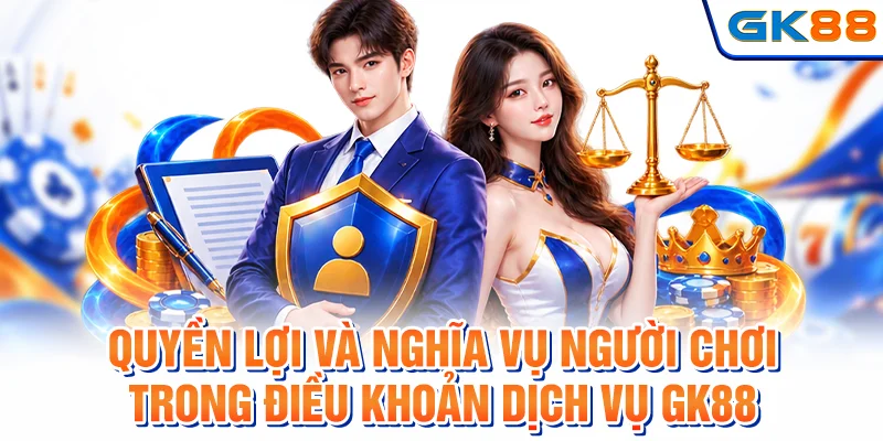 Quyền lợi và nghĩa vụ người chơi trong điều khoản dịch vụ GK88
