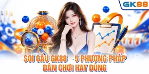 Soi Cầu GK88 - 5 Phương Pháp Dân Chơi Hay Dùng