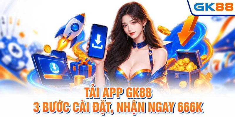 Tải App GK88 - 3 Bước Cài Đặt, Nhận Ngay 666K