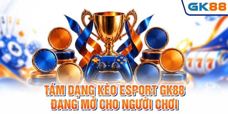 Top 8 dạng kèo esport GK88 đang mở cho người chơi